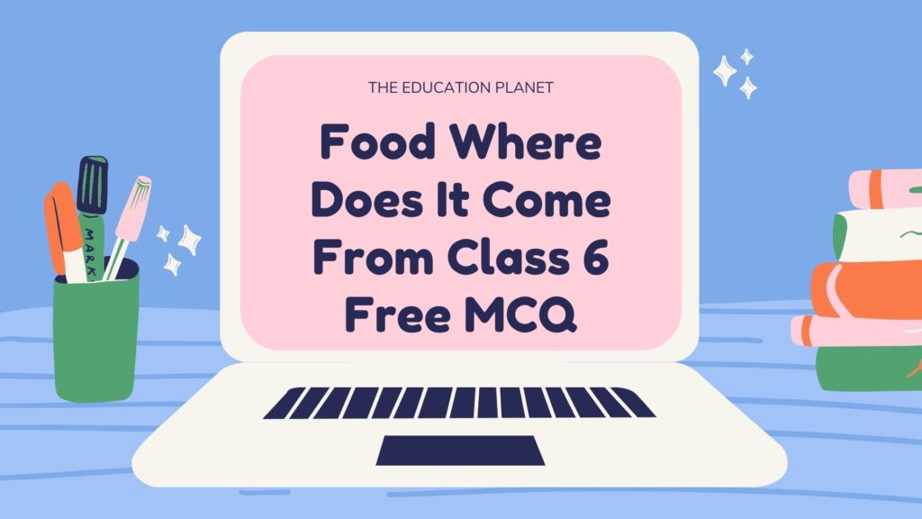 food-where-does-it-come-from-class-6-mcq