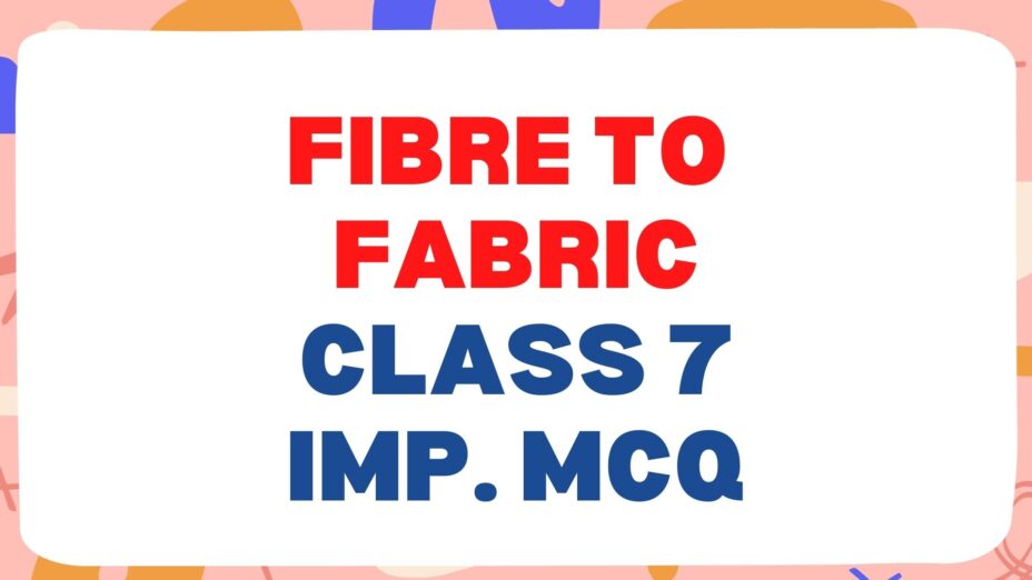 Fibre to Fabric Class 7 Science Important MCQ