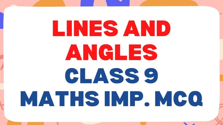 Lines and Angles Class 9 Math Important MCQ