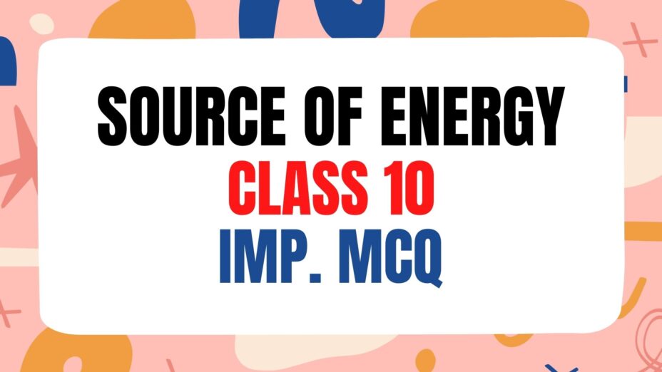 Source of Energy class 10 important MCQ with answers