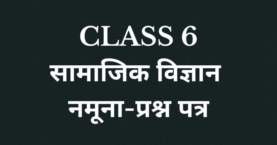 Class 6 सामाजिक विज्ञान नमूना-प्रश्न पत्र