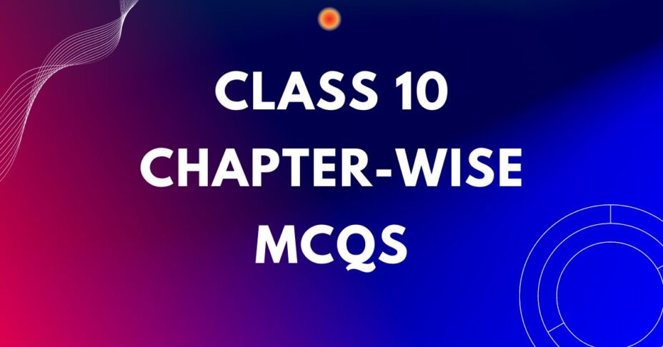 Class 10 Chapter-wise mcqS