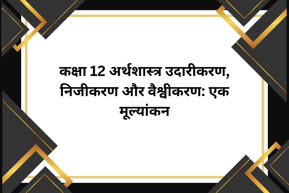 कक्षा 12 अर्थशास्त्र उदारीकरण, निजीकरण और वैश्वीकरण: एक मूल्यांकन MCQ