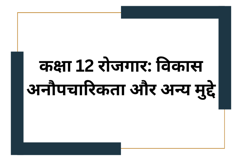 कक्षा 12 रोजगार: विकास अनौपचारिकता और अन्य मुद्दे