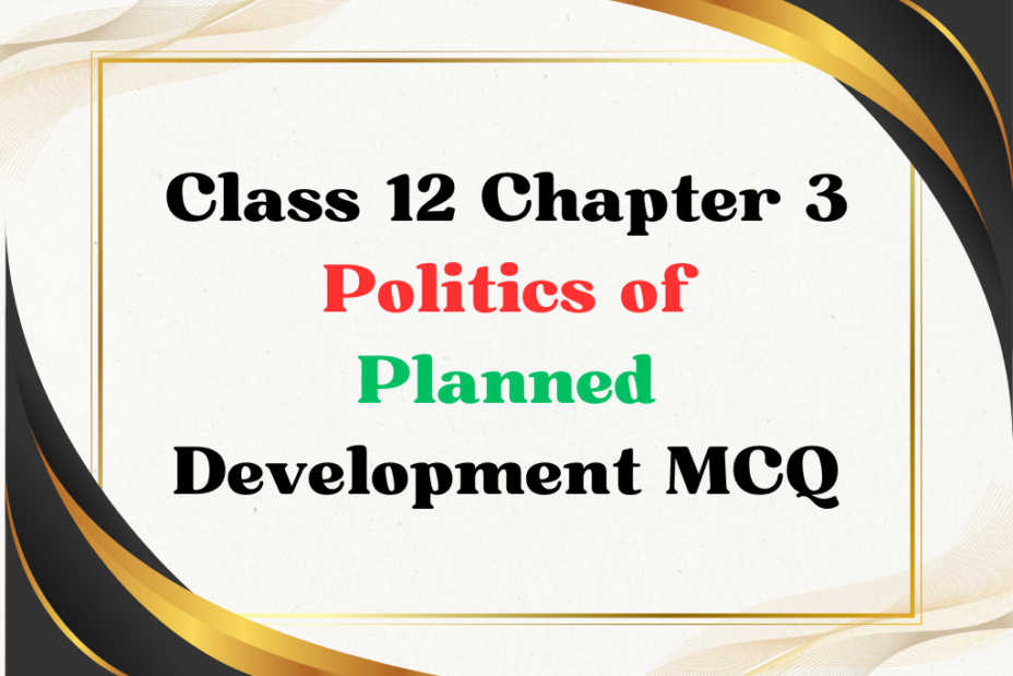 Class 12 Chapter 3 Politics of Planned Development MCQ