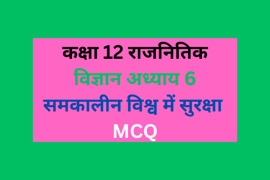 कक्षा 12 राजनितिक विज्ञान अध्याय 7 समकालीन विश्व में सुरक्षा एमसीक्यू