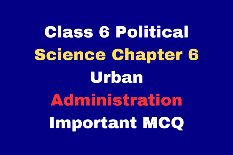 Class 6 Political Science Urban Administration Important MCQ