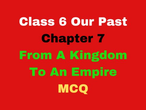 From A Kingdom To An Empire Class 6 Our Past Ch 7 MCQ