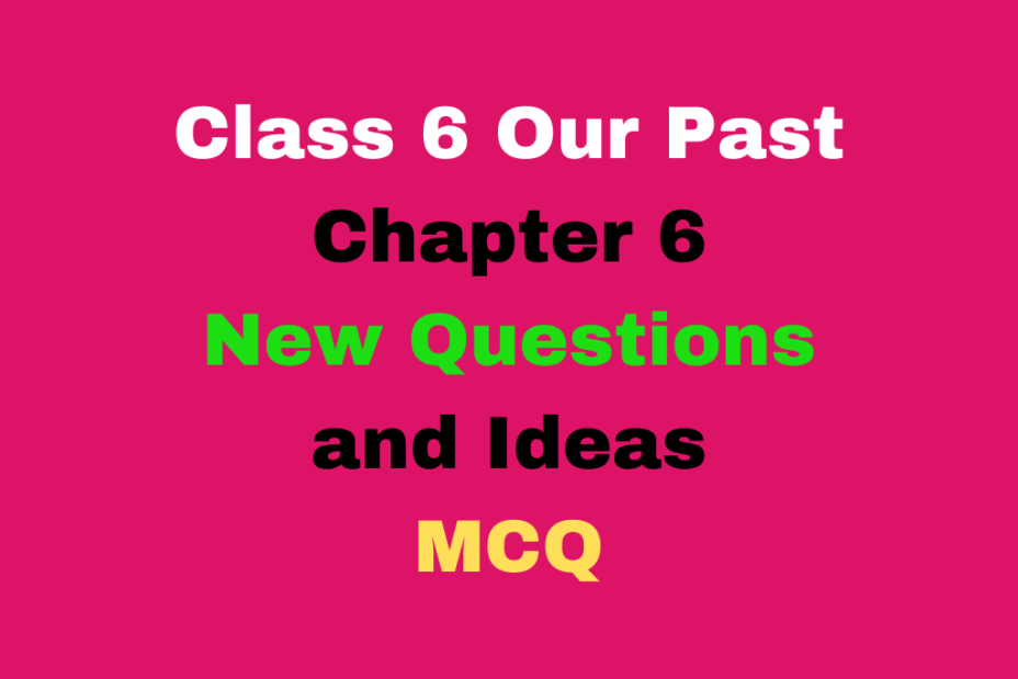 Our Past Class 6 Chapter 6 New Questions and Ideas MCQ