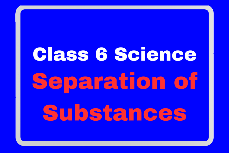 Class 6 Science Ch3 Separation of Substances- Fill in the blanks