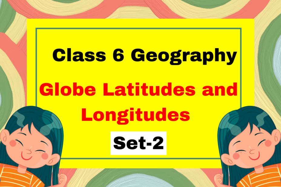 Class 6 Geography Chapter 2 Globe Latitudes and Longitudes MCQs Set-2