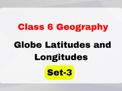 Class 6 Geography Chapter 2 Globe Latitudes and Longitudes MCQs Set-3