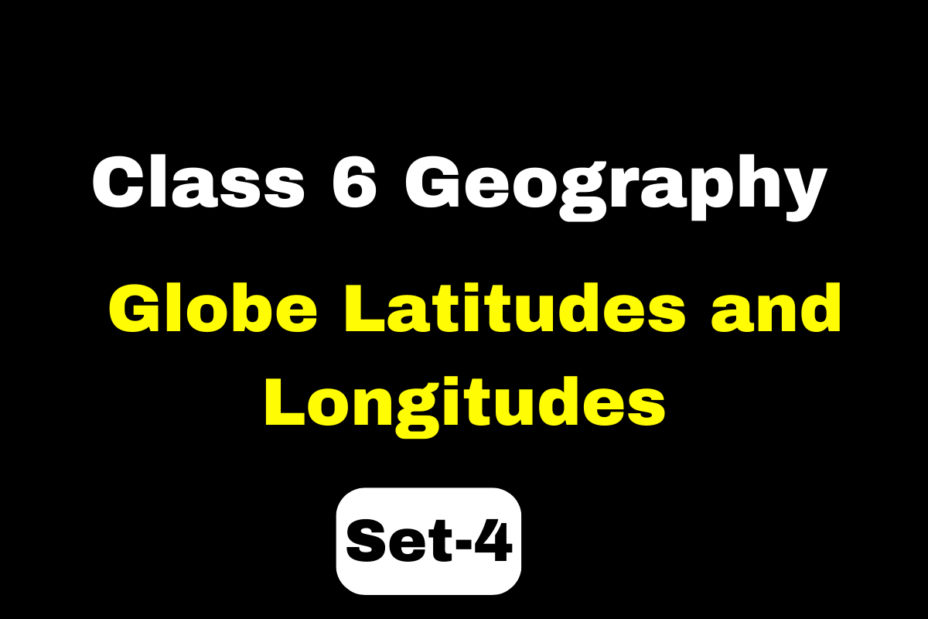 Geography Class 6 Chapter 2 Globe Latitudes and Longitudes MCQs Set-4