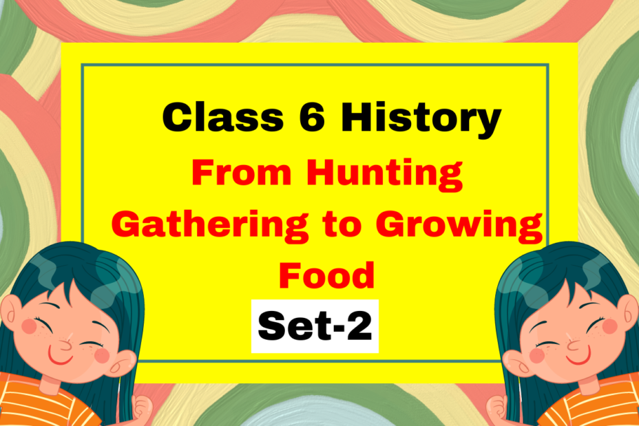 Class 6 History Chapter 2 From Hunting Gathering to Growing Food MCQs Set-2