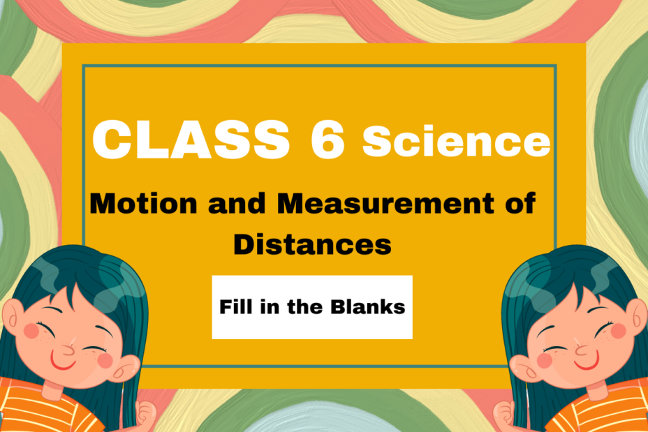 Class 6 Ch7 Motion and Measurement of Distances- Fill in the Blanks