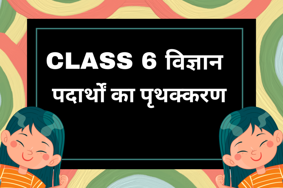 कक्षा 6 विज्ञान पाठ 3 पदार्थों का पृथक्करण- Fill-Ups