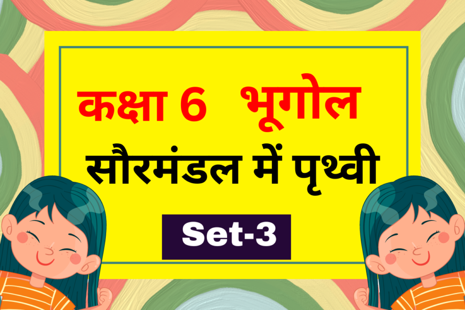 कक्षा 6 भूगोल पाठ 1 सौरमंडल में पृथ्वी MCQs Set-3