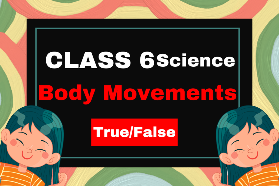 Class 6 Science Chapter 5 Body Movements- True/False