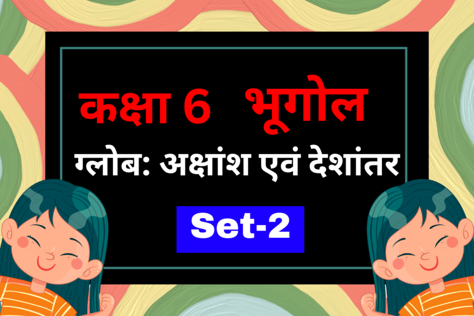 Class 6 भूगोल पाठ 2 ग्लोब: अक्षांश एवं देशांतर MCQs Set-2