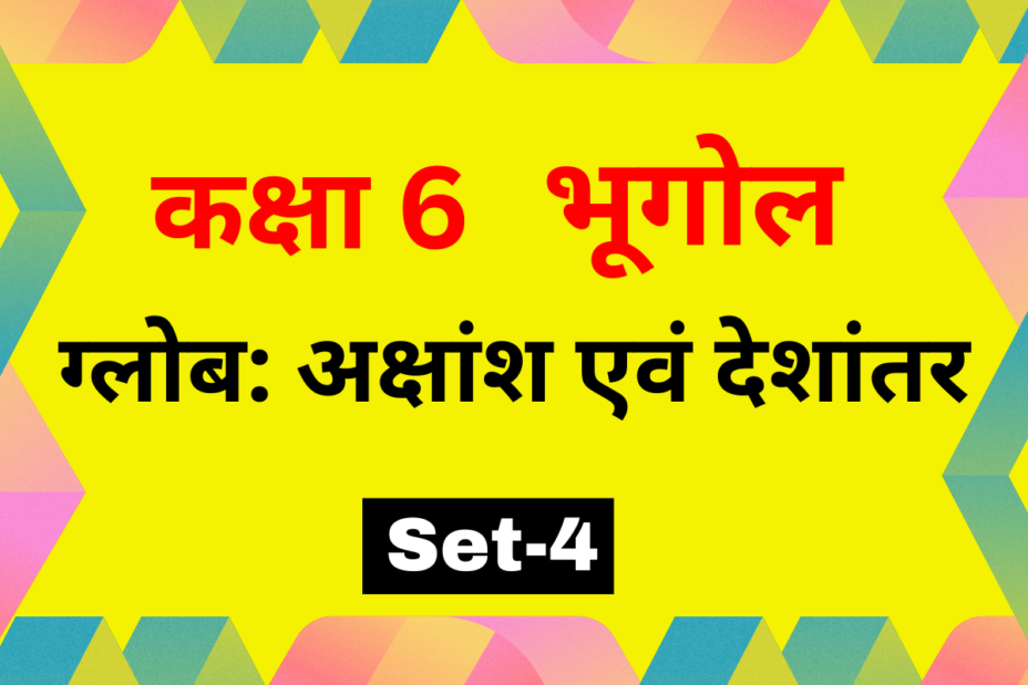 कक्षा 6 भूगोल पाठ 2 ग्लोब: अक्षांश एवं देशांतर MCQs Set-4