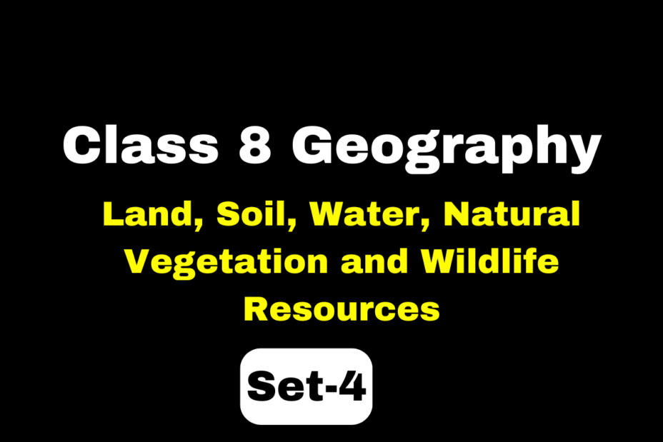 Class 8 Chapter 2 Geography Land, Soil, Water, Natural Vegetation and Wildlife Resources MCQs Set-4