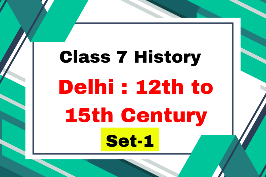 Class 7 History Chapter 3 Delhi : 12th to 15th Century MCQs Set-1