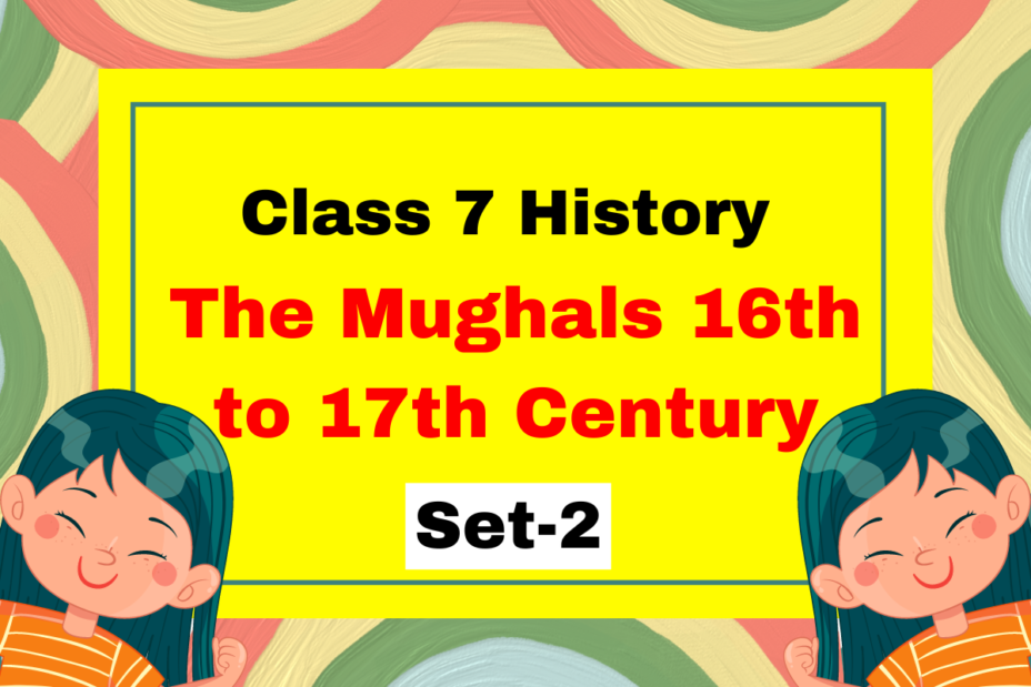 Class 7 History Chapter 4 The Mughals 16th to 17th Century MCQs