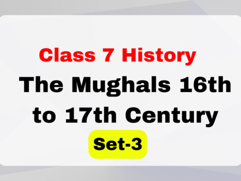 Class 7 History Chapter 4 The Mughals 16th to 17th Century MCQs