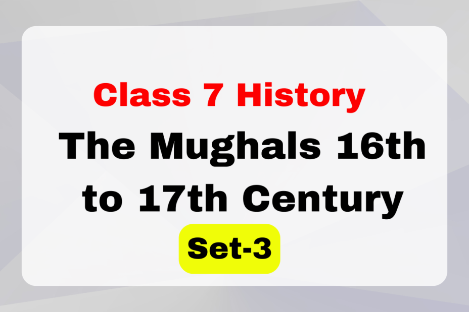 Class 7 History Chapter 4 The Mughals 16th to 17th Century MCQs