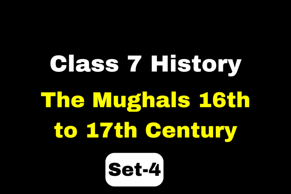 Class 7 History Chapter 4 The Mughals 16th to 17th Century MCQs