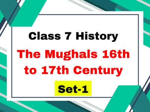 Class 7 History Chapter 4 The Mughals 16th to 17th Century MCQs Set-1