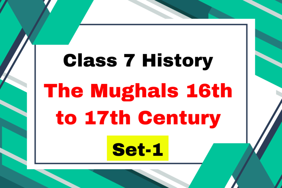 Class 7 History Chapter 4 The Mughals 16th to 17th Century MCQs Set-1