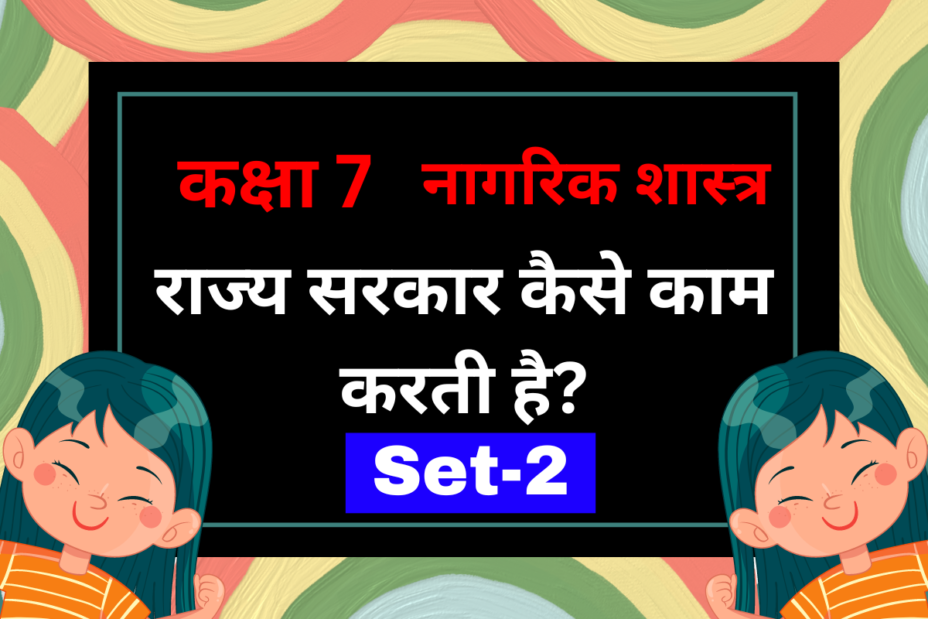 कक्षा 7 नागरिक शास्त्र पाठ 3 राज्य सरकार कैसे काम करती है? MCQs Set-2