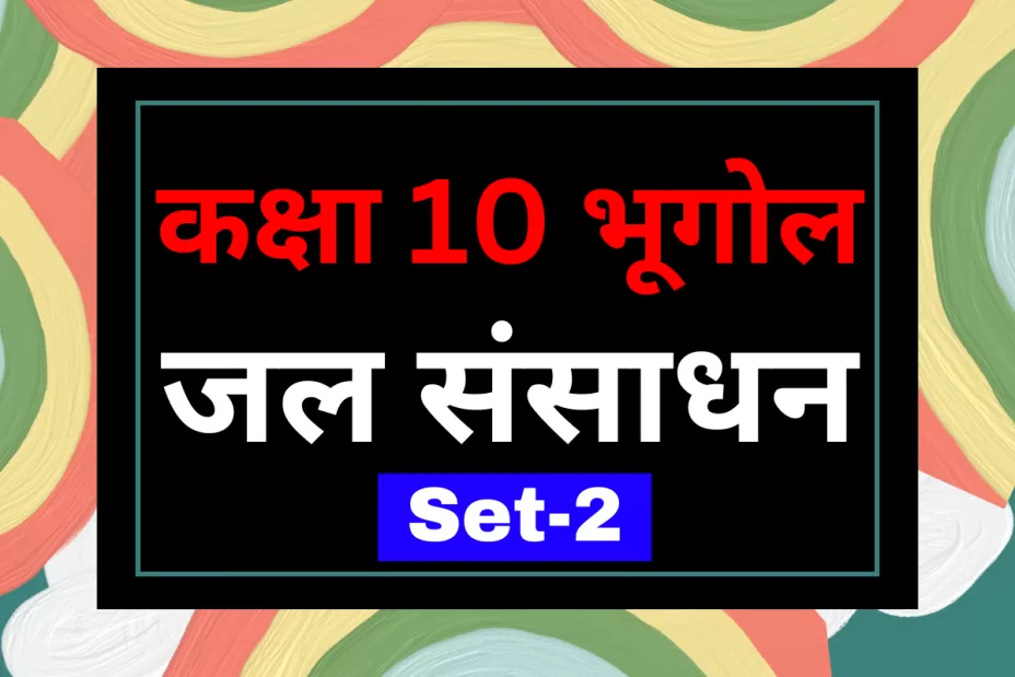 कक्षा 10 SST भूगोल पाठ 3 जल संसाधन MCQs सेट-2