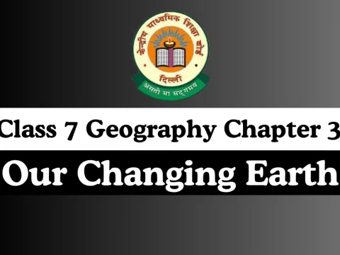 Class 7 Geography Chapter 3 Our Changing Earth With Free MCQ Online Test