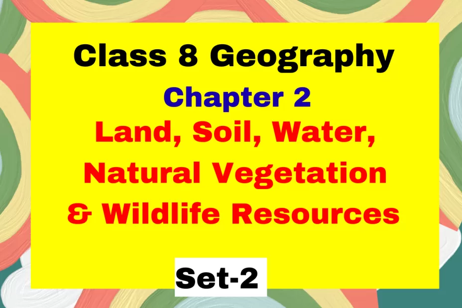 Class 8 SST Geography Chapter 2 Land, Soil, Water, Natural Vegetation & Wildlife Resources MCQ Class 8 SST Geography Chapter 2 Land, Soil, Water, Natural Vegetation & Wildlife Resources MCQ