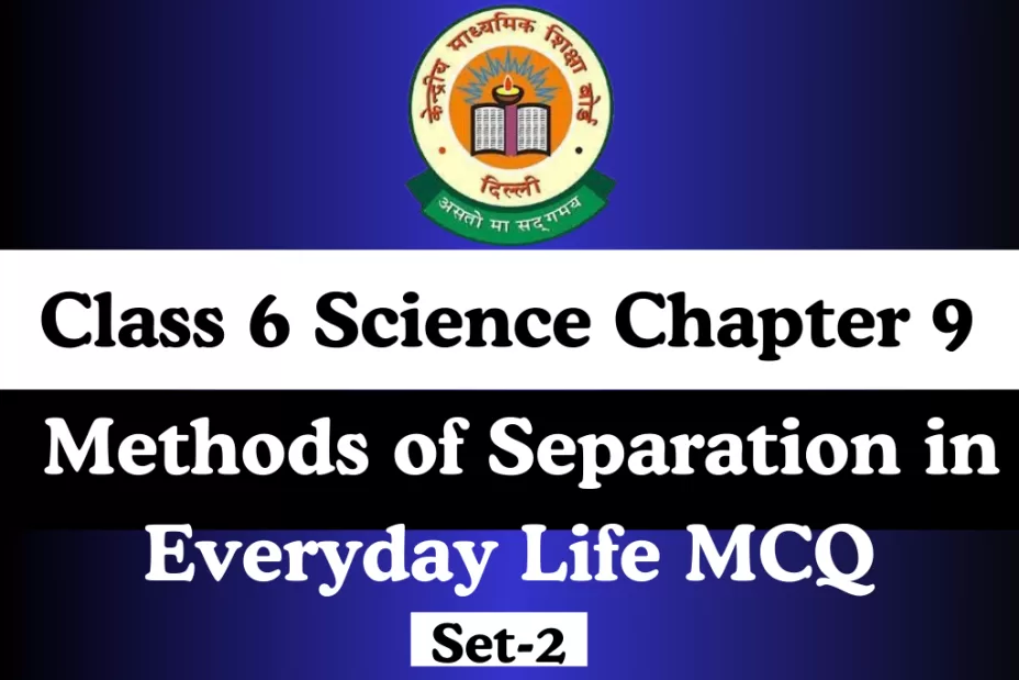Class 6 Chapter 9 Methods of Separation in Everyday Life MCQ Class 6 Science Ch 9 Methods of Separation in Everyday Life MCQ