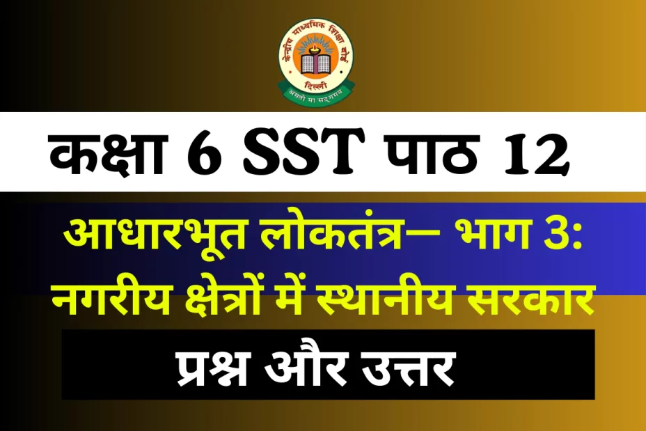 Question With Answer कक्षा 6 SST अध्याय 12 Question and Answer कक्षा 6 SST अध्याय 12 – आधारभूत लोकतंत्र— भाग 3: नगरीय क्षेत्रों में स्थानीय सरकार