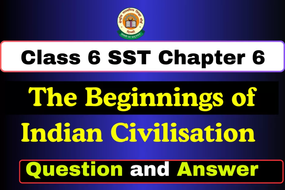 Question with Answer Class 6 SST Chapter 6 The Beginnings of Indian Civilisation