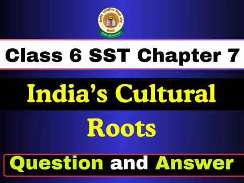 Question with Answer Class 6 SST Chapter 7 – India’s Cultural Roots