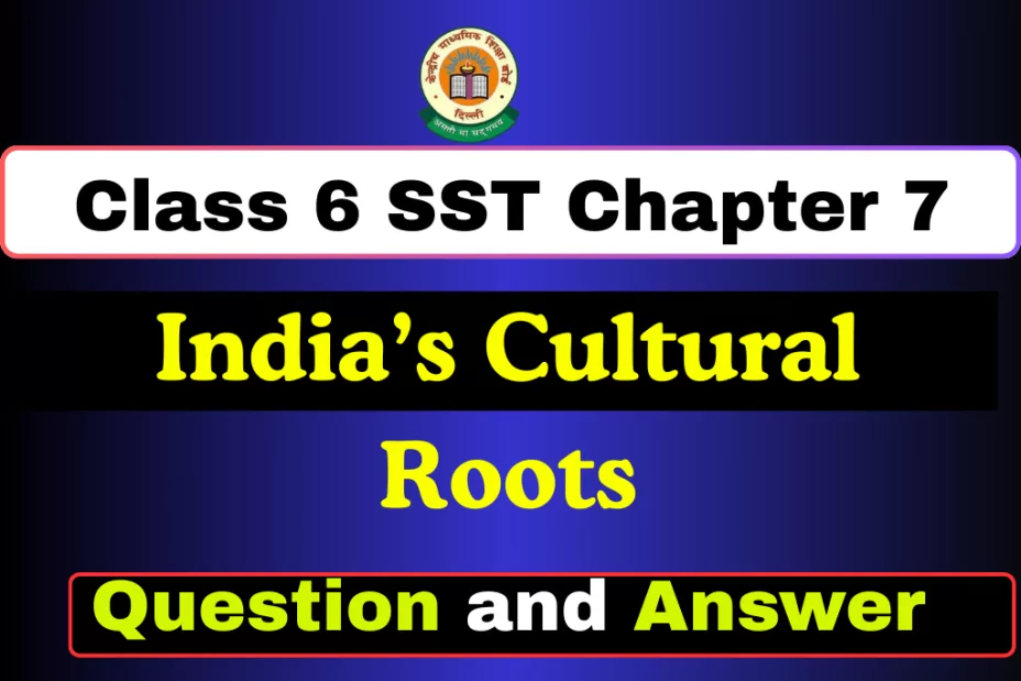 Question with Answer Class 6 SST Chapter 7 – India’s Cultural Roots