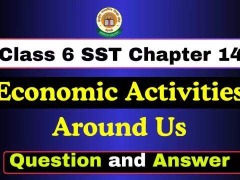 Question and Answer Class 6 Chapter 14 Economic Activities Around Us