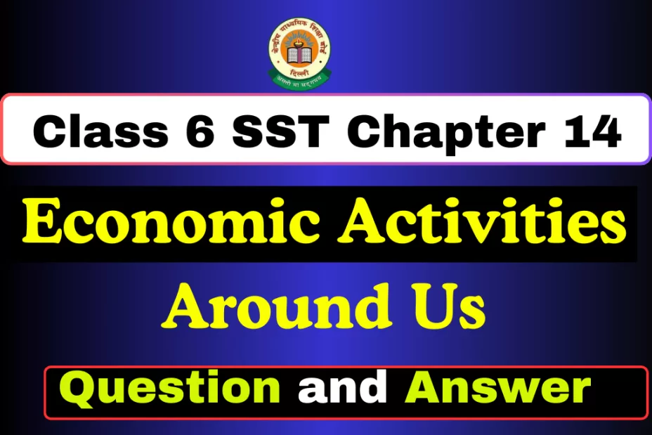Question and Answer Class 6 Chapter 14 Economic Activities Around Us Question and Answer Class 6 Chapter 14 Economic Activities Around Us
